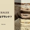 オーラリー（AURALEE）とは？なぜ人気？ブランドの魅力を徹底解説