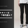 黒スキニーは今すぐやめとけ？ダサい、時代遅れといわれる3つの理由