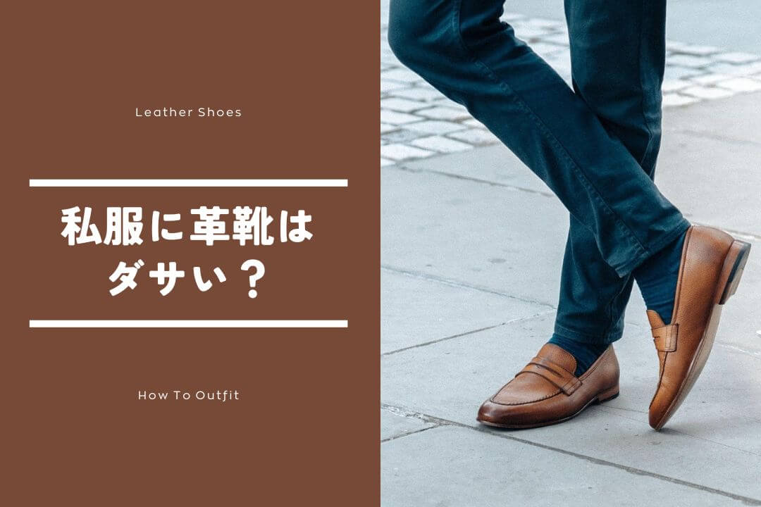 私服に革靴ってダサい？初心者向けメンズ革靴コーデ術をプロが徹底解説！