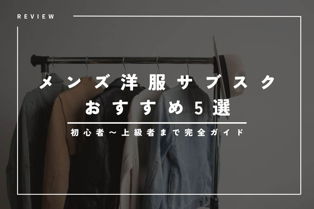 メンズ服サブスクおすすめ5選｜あなたに合うサービスが一目でわかる比較表付き